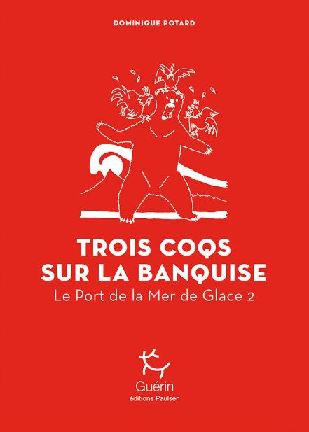 Trois Coqs Sur La Banquise - Port De La Mer De Glace - Tome 2 - Roman